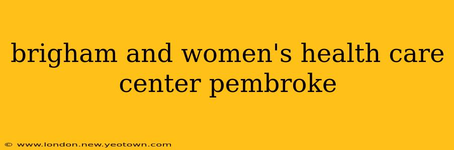 brigham and women's health care center pembroke