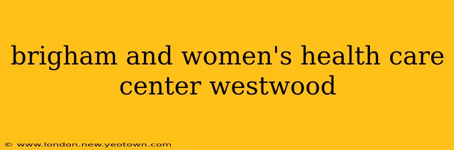 brigham and women's health care center westwood