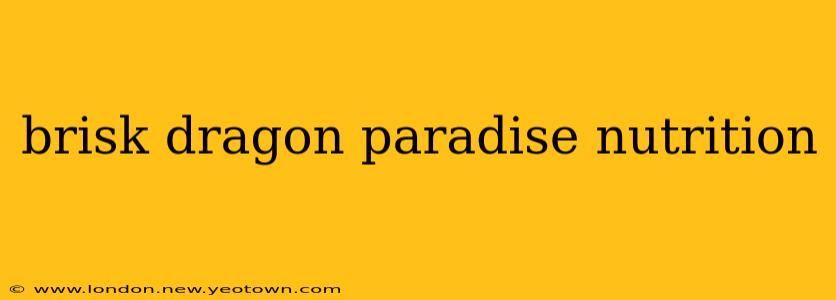brisk dragon paradise nutrition