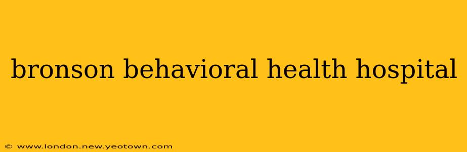 bronson behavioral health hospital