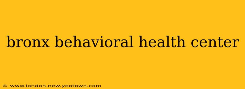bronx behavioral health center