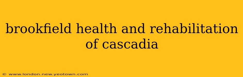 brookfield health and rehabilitation of cascadia