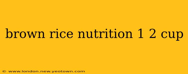 brown rice nutrition 1 2 cup
