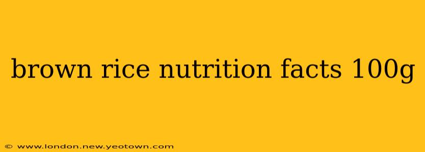 brown rice nutrition facts 100g