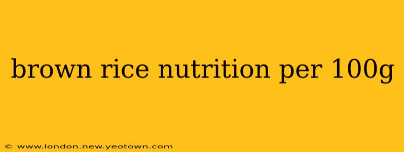 brown rice nutrition per 100g