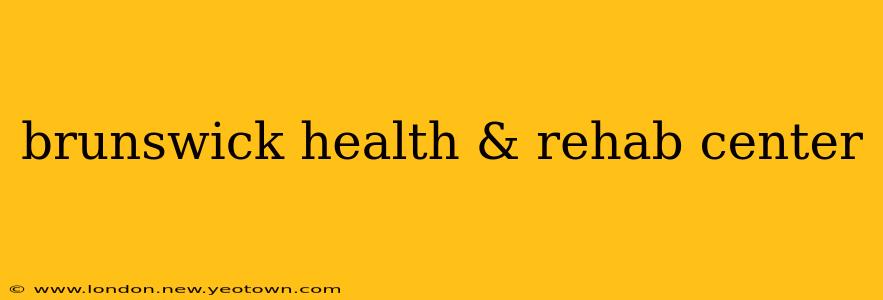 brunswick health & rehab center