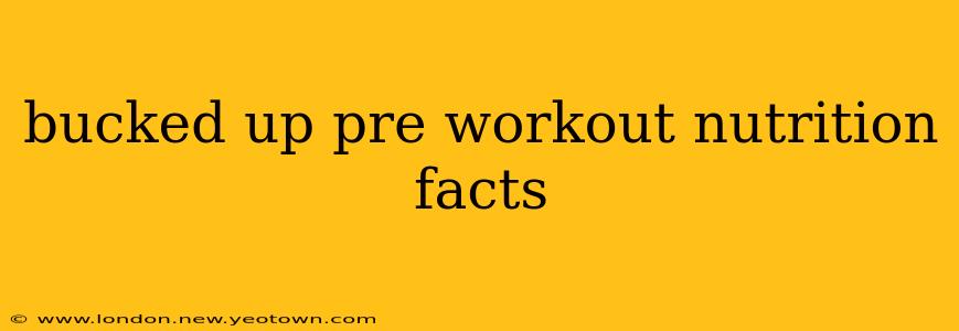 bucked up pre workout nutrition facts