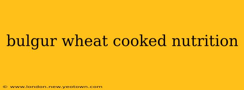 bulgur wheat cooked nutrition