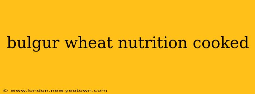 bulgur wheat nutrition cooked