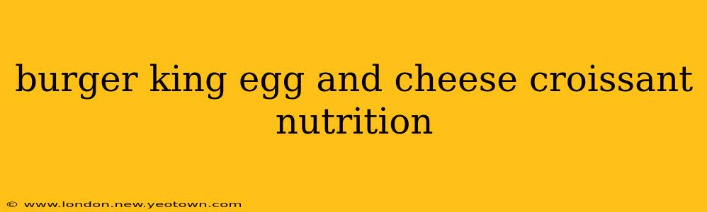 burger king egg and cheese croissant nutrition