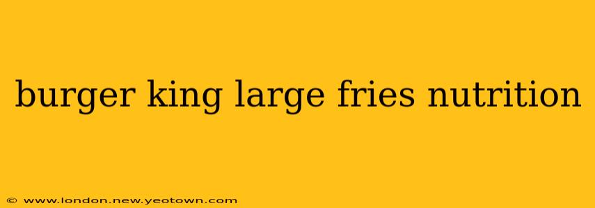 burger king large fries nutrition