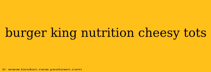 burger king nutrition cheesy tots