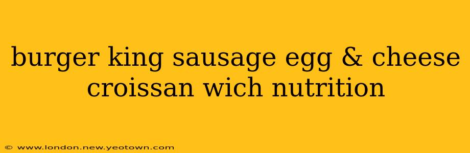 burger king sausage egg & cheese croissan wich nutrition