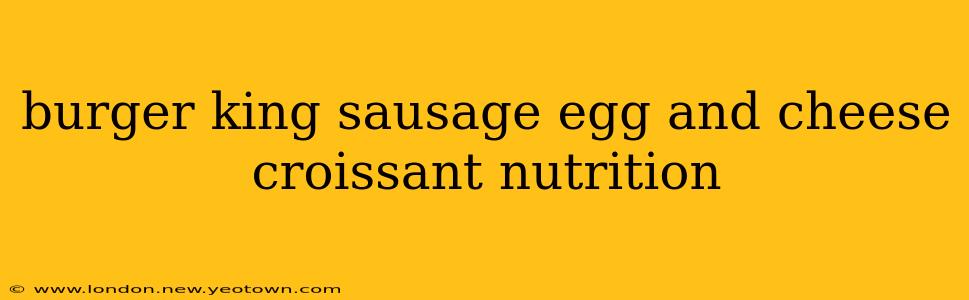 burger king sausage egg and cheese croissant nutrition