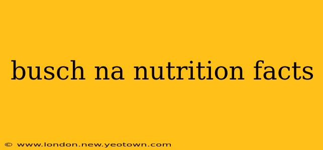 busch na nutrition facts