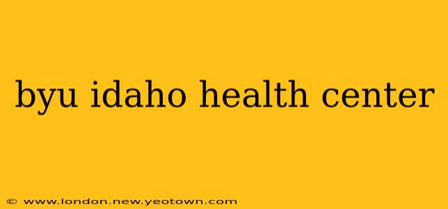 byu idaho health center