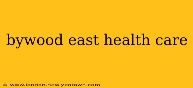 bywood east health care