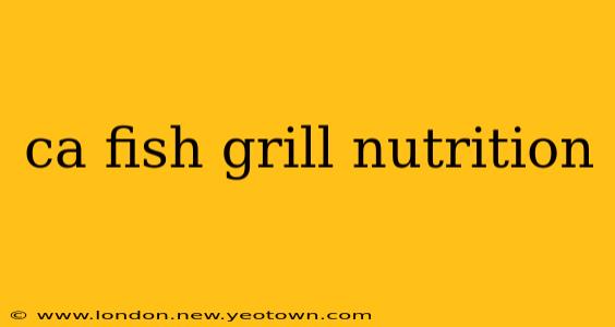 ca fish grill nutrition