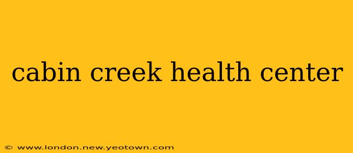 cabin creek health center