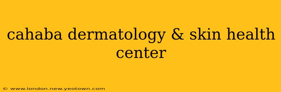 cahaba dermatology & skin health center