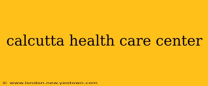 calcutta health care center