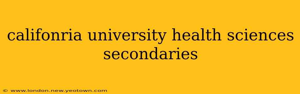 califonria university health sciences secondaries