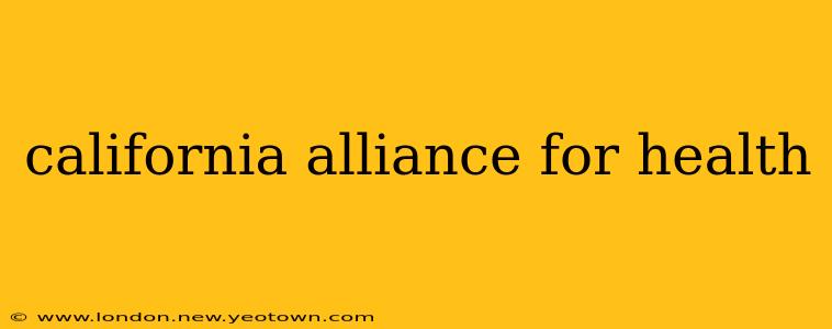 california alliance for health