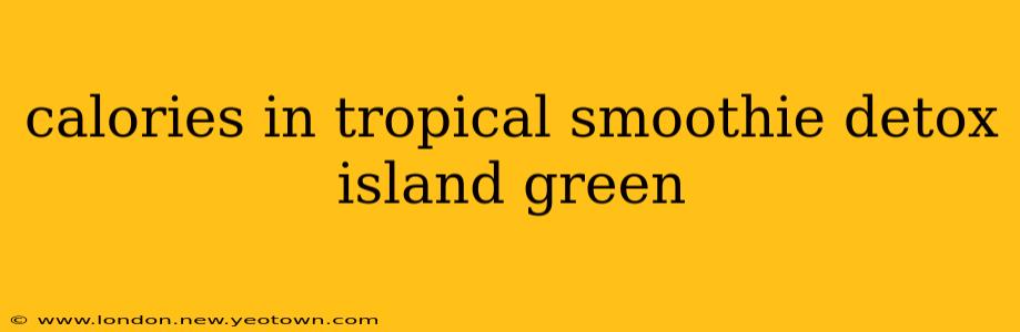 calories in tropical smoothie detox island green
