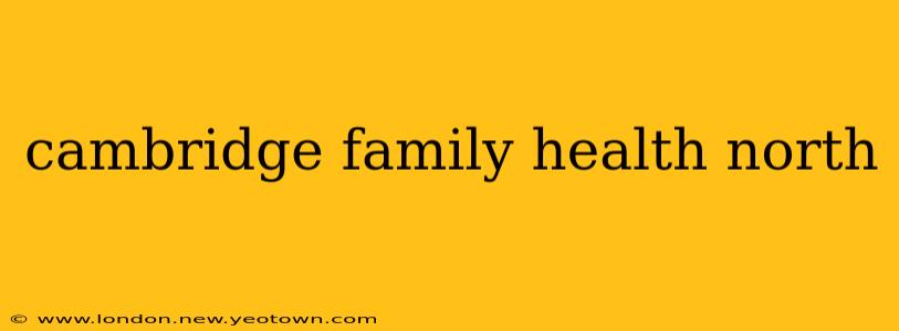 cambridge family health north