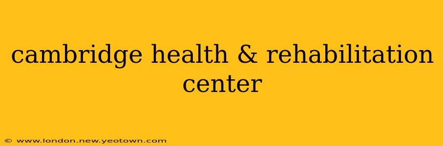 cambridge health & rehabilitation center