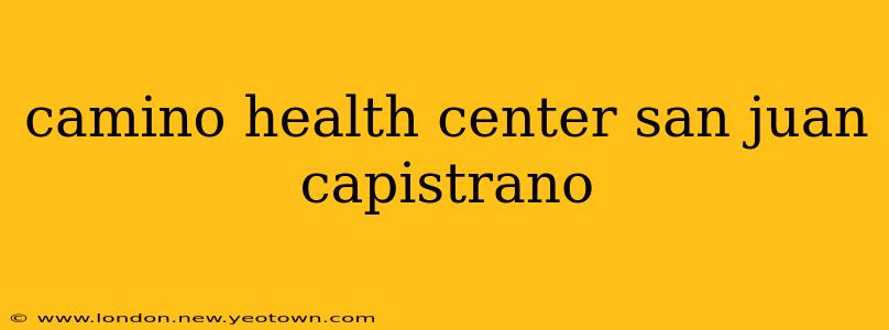 camino health center san juan capistrano