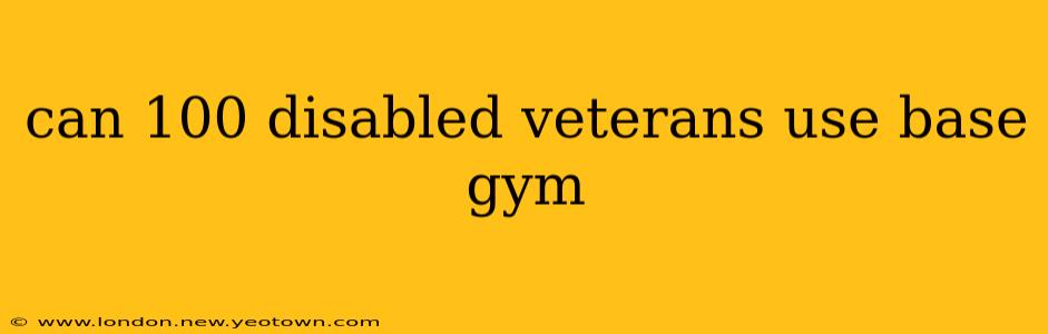 can 100 disabled veterans use base gym