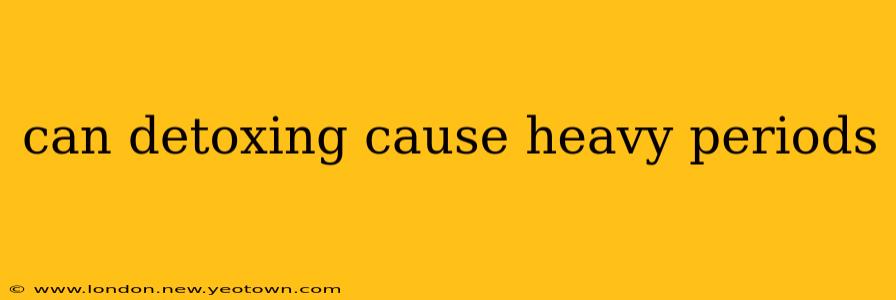 can detoxing cause heavy periods