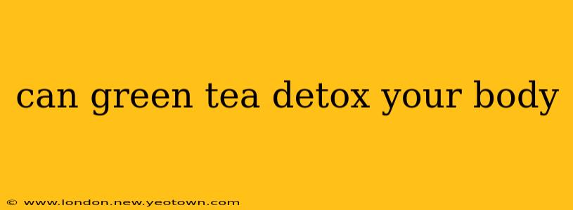 can green tea detox your body