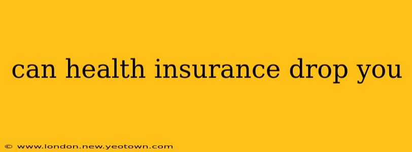can health insurance drop you