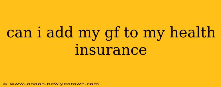 can i add my gf to my health insurance