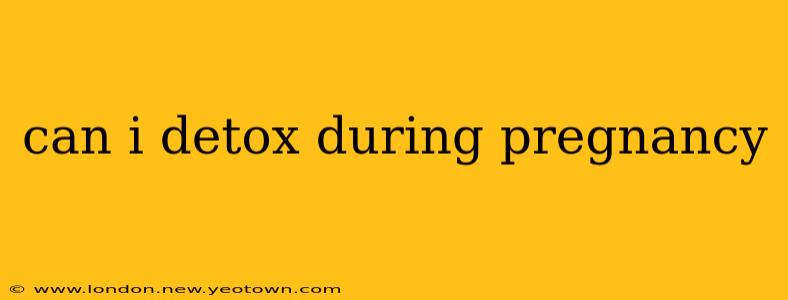 can i detox during pregnancy