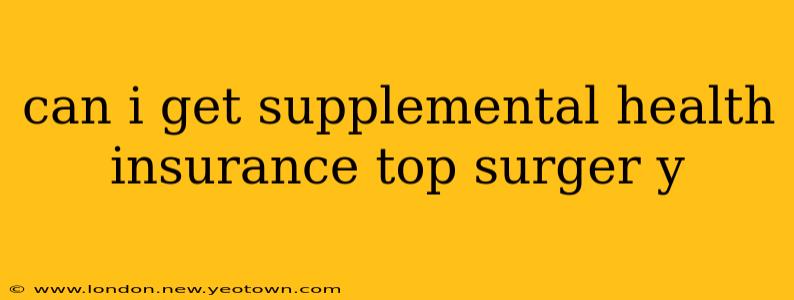 can i get supplemental health insurance top surger y