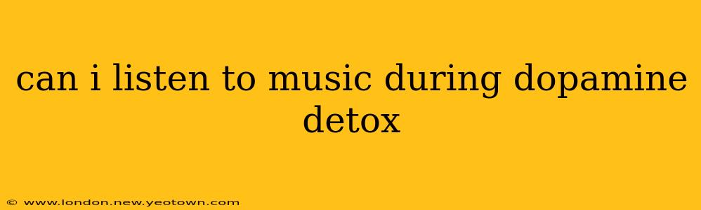 can i listen to music during dopamine detox