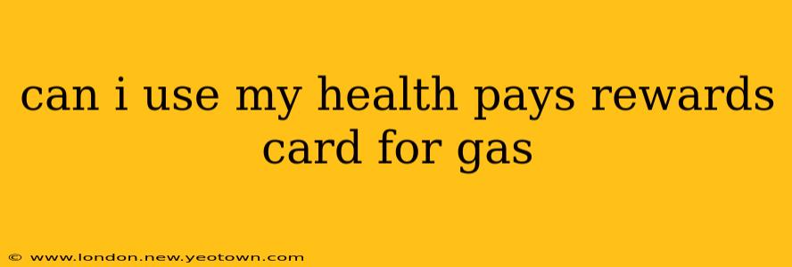 can i use my health pays rewards card for gas