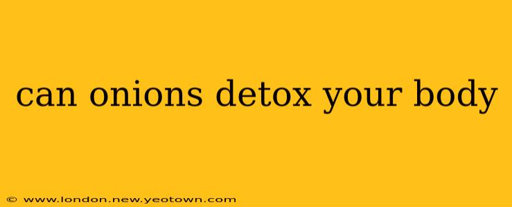 can onions detox your body