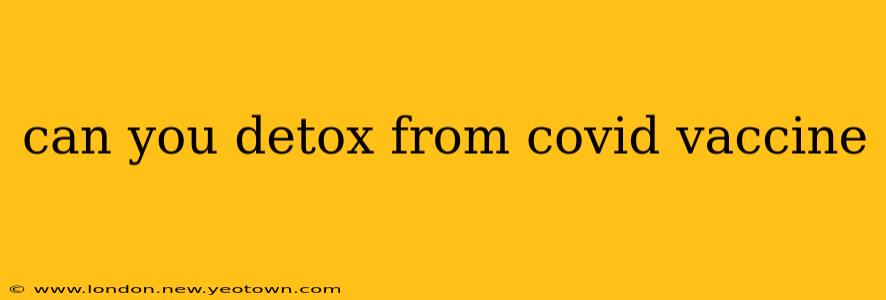 can you detox from covid vaccine