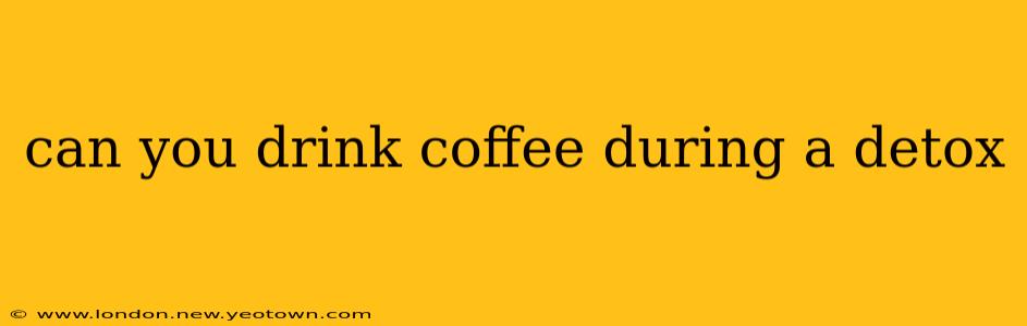 can you drink coffee during a detox