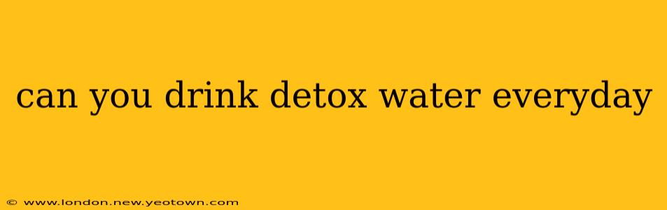 can you drink detox water everyday