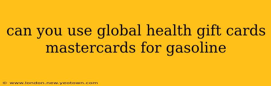 can you use global health gift cards mastercards for gasoline