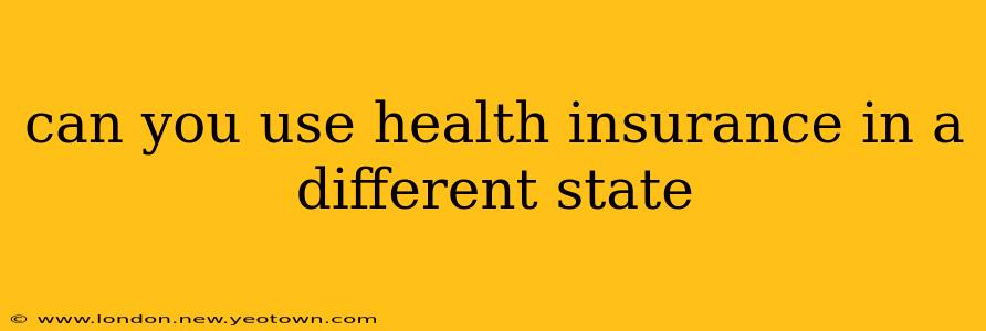 can you use health insurance in a different state