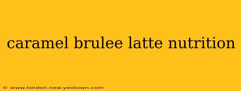 caramel brulee latte nutrition