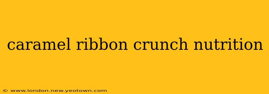 caramel ribbon crunch nutrition