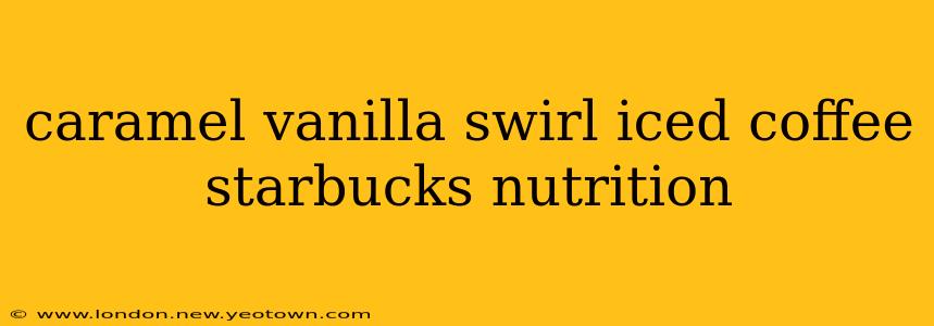 caramel vanilla swirl iced coffee starbucks nutrition