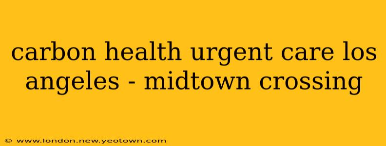 carbon health urgent care los angeles - midtown crossing